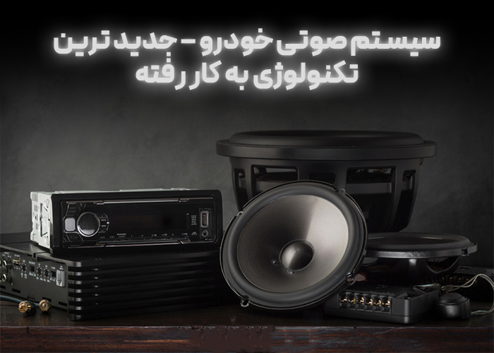 سیستم صوتی خودرو - جدید ترین تکنولوژی به کار رفته