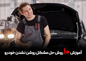 آموزش 10 روش حل مشکل روشن نشدن خودرو