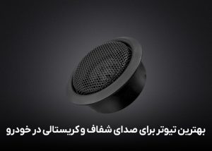 بهترین تیوتر برای صدای شفاف و کریستالی در خودرو