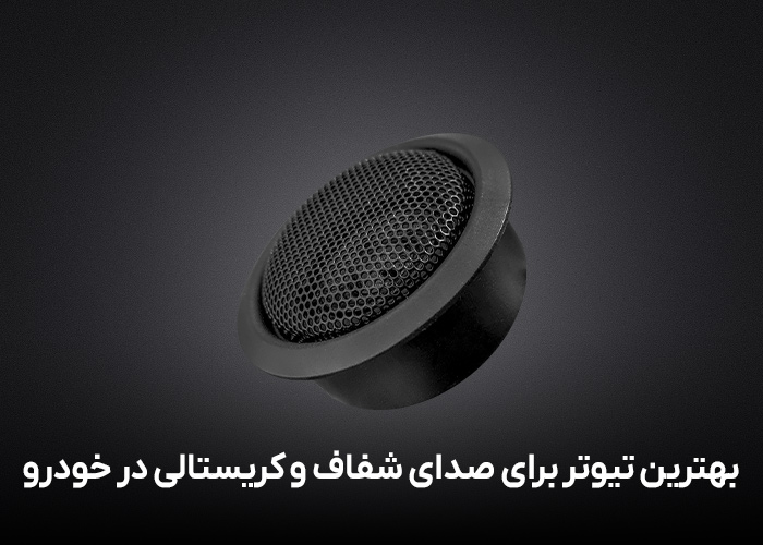 بهترین تیوتر برای صدای شفاف و کریستالی در خودرو