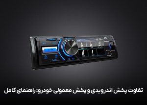 تفاوت پخش اندرویدی و پخش معمولی خودرو: راهنمای کامل